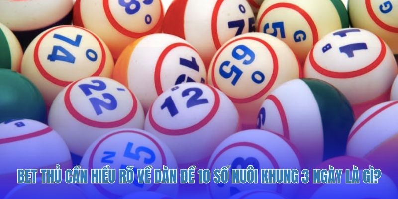 Bet thủ cần hiểu rõ về dàn đề 10 số nuôi khung 3 ngày là gì?