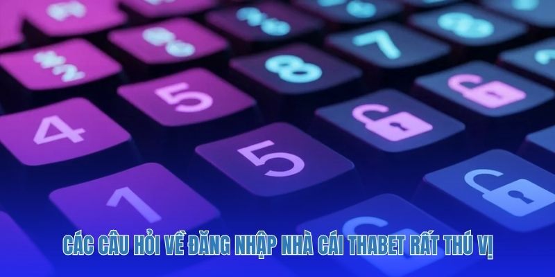 Các câu hỏi về đăng nhập nhà cái Thabet rất thú vị