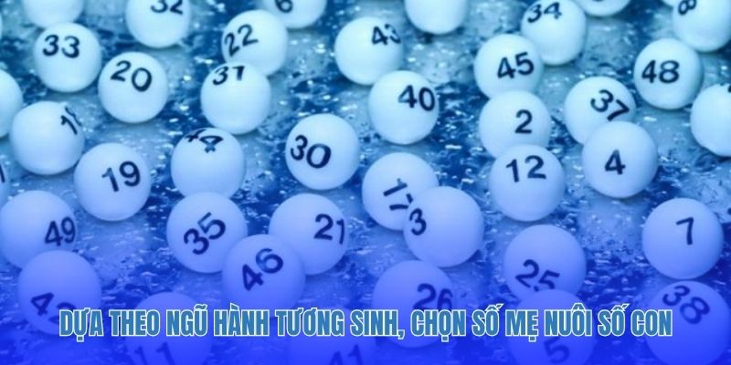 Dựa theo ngũ hành tương sinh, chọn số mẹ nuôi số con.