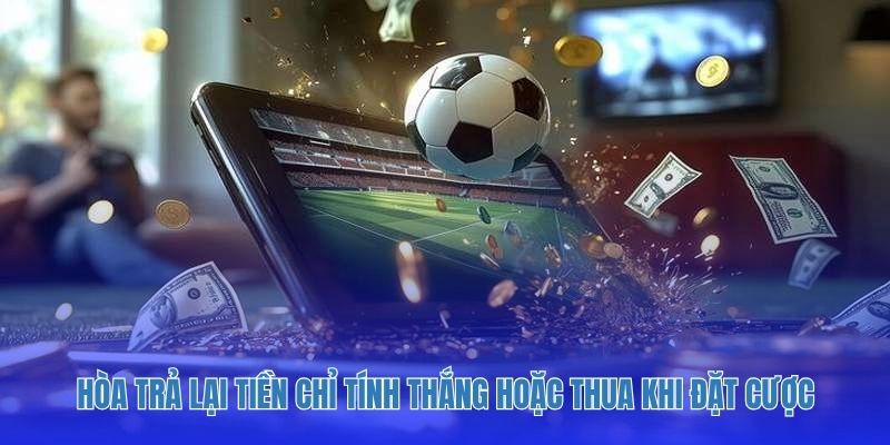 Hòa trả lại tiền chỉ tính thắng hoặc thua khi đặt cược.