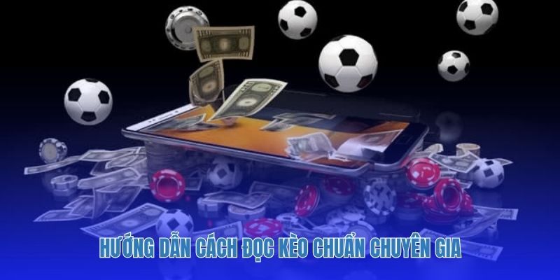 Hướng dẫn cách đọc kèo chuẩn chuyên gia