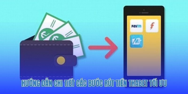 Hướng dẫn chi tiết các bước rút tiền Thabet tối ưu