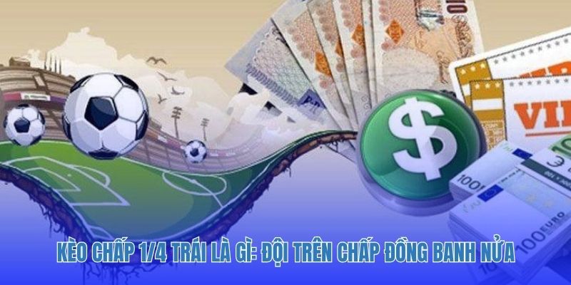 Kèo chấp 1/4 trái là gì: Đội trên chấp đồng banh nửa.