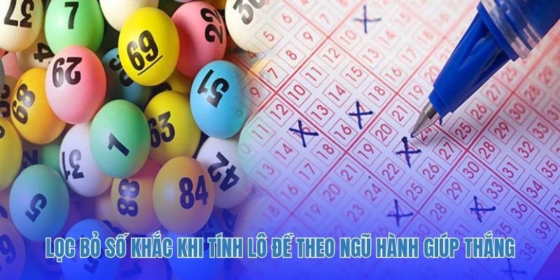 Lọc bỏ số khắc khi tính lô đề theo ngũ hành giúp thắng.