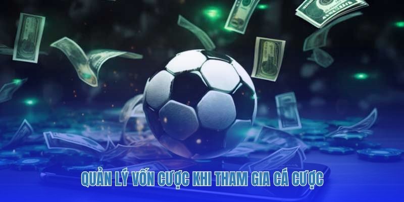 Quản lý vốn cược khi tham gia cá cược.