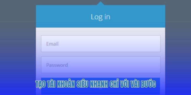 Tạo tài khoản siêu nhanh chỉ với vài bước