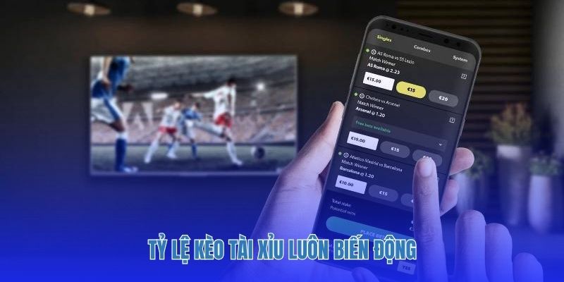 Tỷ lệ kèo tài xỉu luôn biến động.