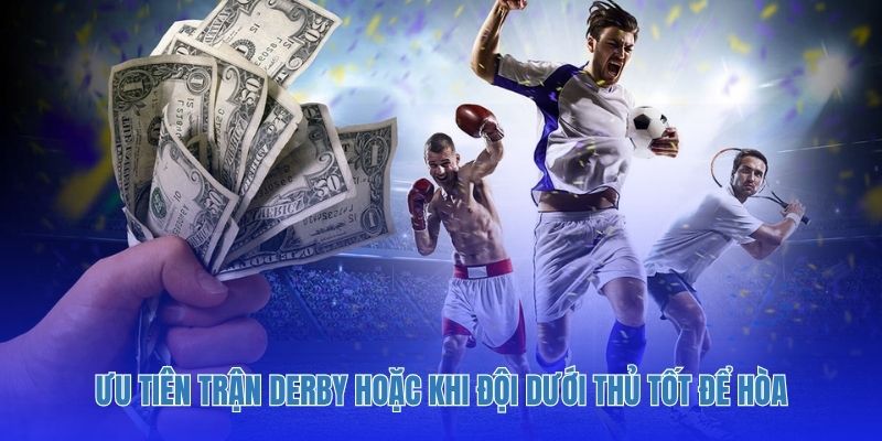 Ưu tiên trận derby hoặc khi đội dưới thủ tốt để hòa.